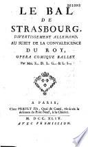 Le Bal de Strasbourg. Divertissement allemand au sujet de la convalescence du Roy. Opéra comique ballet, par Mrs. F... D., L. G.... et L. S.... [Favart, La Garde et Lesueur]