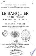 Le banquier de ma femme comedie en un acte par M. Francis Tourte