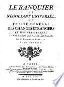 Le banquier et negociant universel ou traite general des changes etrangers et des arbitrages, ou viremens de place en place