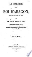 Le Barbier du Roi d'Aragon, drame en trois actes, en prose, par Fontan, Dupeuty et Ader, etc