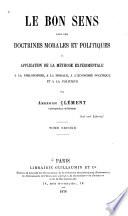 Le bon sens dans les doctrines morales et politiques ou application de la méthode expérimentale á la philosophie, á la morale, á l'économie politique et á la politique