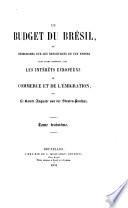 Le Budget du Brésil, ou recherches sur les ressources de cet empire dans leurs rapports avec les intérêts européens du commerce et de l'émigration. F.P.