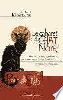 Le cabaret du Chat Noir - Histoire artistique, politique, alchimique et secrète de Montmartre