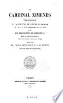Le cardinal Ximenès, franciscain, et la situation de l'église en Espagne à la fin du XVe et au commencement du XVIe siècle avec une dissertation sur l'inquisition