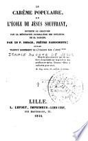 Le Carême populaire ou l'Ecole de Jésus souffrant, ouverte au chrétien par la méditation journalière des douleurs de sa Passion