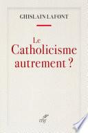 Le Catholicisme autrement ?