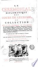 Le Ceremonial diplomatique des cours de l' Europe , ou Collection des actes , memoires et relations qui concernent les dignitez, titulatures, ... des souverains, ...