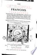 Le ceremonial françois, tome premier [-second] contenant les ceremonies obserue'es en France ... Recueilly par Theodore Godefroy, conseiller du roy en ses conseils. Et mis en lumiere par Denys Godefroy, aduocat en Parlament, & historiographe du roy