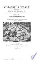 Le Chasse royale. Composee par le roy Charles IX ... tres-utile aux ... amateurs de chasse