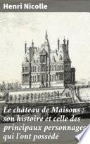 Le château de Maisons : son histoire et celle des principaux personnages qui l'ont possédé