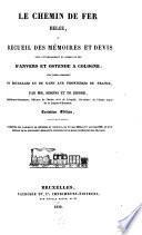 Le chemin de fer belge, ou, Recueil des mémoires et devis pour l'établissement du chemin de fer d'Anvers et Ostende à Cologne, avec embranchement de Bruxelles et de Gand aux frontières de France