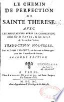 Le chemin de la perfection de sainte Therese avec les Meditations aprés la communion, celles sur le Pater, & les Avis de la mesme Sainte. Traduction nouvelle. Par M. l'abbé Chanut, un des trois Visiteurs généraux des Carmelites de France. Seconde edition