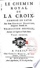 Le chemin royal de la Croix composé en latin par Dom Benoist Haeften,... traduction nouvelle enrichie de figures en taille-douce. Tome premier[-seconde partie].