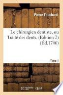 Le Chirurgien Dentiste, Ou Traite Des Dents. 2e Edition
