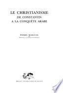 Le christianisme de Constantin a la conquête arabe