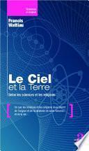 Le ciel et la terre : selon les sciences et les religions : ce que les sciences et les religions nous disent de l'origine et de la destinée de notre univers et de la vie ...