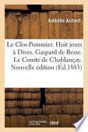 Le Clos-Pommier. Huit Jours À Dives. Gaspard de Besse. Le Comte de Chablançay. Nouvelle Édition