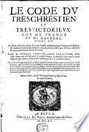Le Code du tres-chrestien et tres victorieux roy de France et de Navarre, Henry IIII. Du droit civil jadis descrit et à nous délaissé confusément par l'empereur Justinian : et maintenant reduit et composé en bon et certain ordre, avec le droit civil de la France, contenant trente et un liures