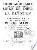 Le coeur admirable de la tres-sacrée mere de Dieu, ou La devotion du tres-saint coeur de la bien-heureuse Vierge Marie. Contenant douze livres. Par le R. P. Jean Eudes,...