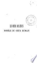 Le Coeur de Jésus modèle du coeur humain ou considérations ascétiques et morales sur le Sacré-Coeur