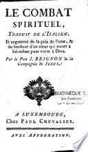Le combat spirituel, traduit de l'italien. Et augmenté de la paix de l'ame, & du bonheur d'un coeur qui meurt à lui-même pour vivre à Dieu. Par le pere J. Brignon de la compagnie de Jesus
