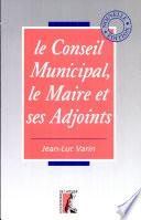Le conseil municipal, le maire et ses adjoints