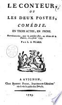 Le conteur, ou Les deux postes, comédie. En trois actes, en prose. Représentée, pour la premiere fois, au théatre de la Nation, le 4 fevier 1793. Par L. B. Picard