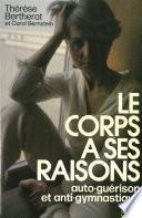 Le Corps a ses raisons. Auto-guérison et anti-gymnastique