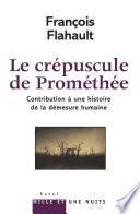 Le Crépuscule de Prométhée. Contribution à l'histoire de la démesure humaine