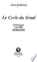 Le cycle du Graal: époque. La fée Morgane