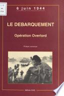 Le débarquement, opération Overlord : 6 juin 1944