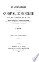 Le dernier épisode de la vie du cardinal de Richelieu, Louis XIII, Cinq-Mars, Aug. de Thou; rôle du cardinal dans la conspiration de Cinq-Mars, découverte du traité de Madrid, conclu au nom de Monsieru, du duc de Bouillon et de Cinq-Mars