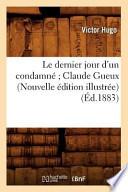 Le Dernier Jour D'Un Condamne; Claude Gueux (Nouvelle Edition Illustree) (Ed.1883)