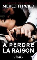 Le destin des Bridge - tome 1 A perdre la raison