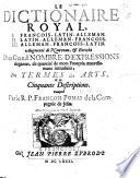 Le Dictionaire Royal, I. François-Latin-Alleman. II. Latin-Alleman-François. III. Alleman-François-Latin. Augmenté de nouveau, etc. (Dictionarium Regium, etc.-Königliches Dictionarium, etc.).