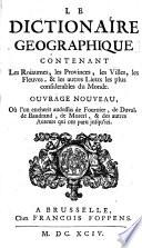 Le dictionnaire géographique contenant les roiaumes, les provinces. les villes, les fleuves, & les autres lieux le plus considerables du monde