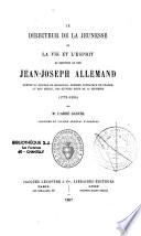 Le directeur de la jeunesse, ou la vie et l'esprit du serviteur de Dieu Jean-Joseph Allemand, prêtre du diocèse de Marseille, premier fondateur en France, au XIXe siècle, des oeuvres dites de la jeunesse (1772 - 1836)
