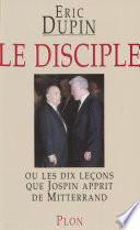 Le Disciple ou les Dix Leçons que Jospin apprit de Mitterrand