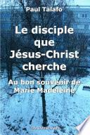 Le disciple que Jésus-Christ cherche - Au bon souvenir de Marie Madeleine