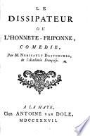 Le Dissipateur ou l'Honnête-friponne, comédie (en vers), par M. Néricault Destouches,...