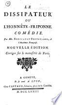 Le dissipateur ou l'honnête-friponne. Comédie. Par mr. Nericault Destouches, dè l'Académie Françoise
