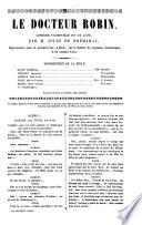 Le docteur Robin, comedie-vaudeville en 1 acte, par Jules de Premaray