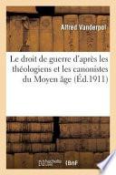 Le Droit de Guerre D'Apres Les Theologiens Et Les Canonistes Du Moyen Age