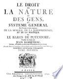 Le droit de la nature et des gens, ou systeme general des principes les plus importans de la morale, de la jurisprudence, et de la politique ... Avec des notes du trad. 8 une pref. qui sert d'introduction a tout l'ouvrage. 6. ed., rev. & fort augm