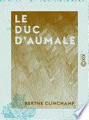 Le Duc d'Aumale - Prince, soldat, un grand seigneur au XIXe siècle