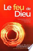 Le Feu de Dieu: Comprendre, recevoir et manifester le feu de Dieu