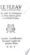 Le Fleau d'Aristogiton; ou, contre le calomniateur des Peres Jésuites, sous le tiltre d'Anticoton. A reply to the Anti-Coton of P. D. C., i.e. C. de Plaix?