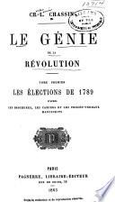 Le génie de la révolution: Les elections de 1789 d'après les brochures, les cahiers et les precès-verbaux manuscrits. 1. ptie. Les cahiers de 1789