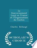 Le Gouvernement Local En France Et L'Organisation Du Canton - Scholar's Choice Edition