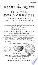 Le grand banquier, ou le Livre des monnoyes étrangères réduites en monnoyes de France...